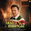 About Akhiya Ne Rona Nahi Song